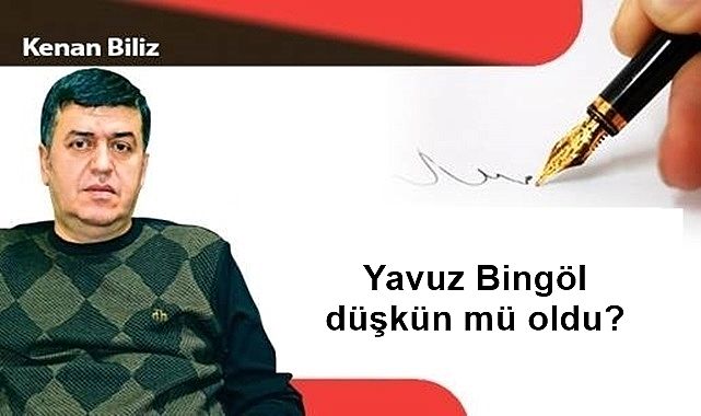 Yavuz Bingöl düşkün mü oldu!