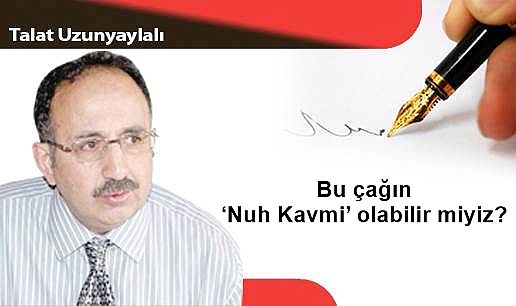 Bu çağın 'Nuh Kavmi' olabilir miyiz?