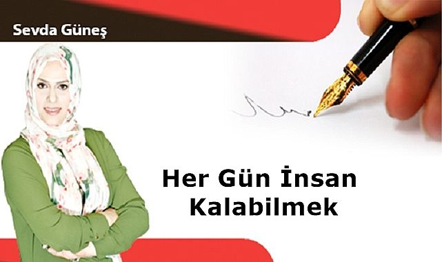 Her gün insan kalabilmek!