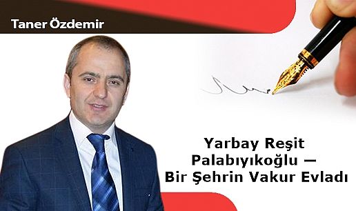 Yarbay Reşit Palabıyıkoğlu — Bir Şehrin Vakur Evladı