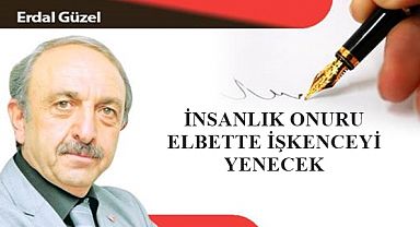 İNSANLIK ONURU ELBETTE  İŞKENCEYİ YENECEK