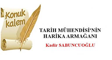 TARİH MÜHENDİSİ'NİN HARİKA ARMAĞANI-Kadir SABUNCUOĞLU